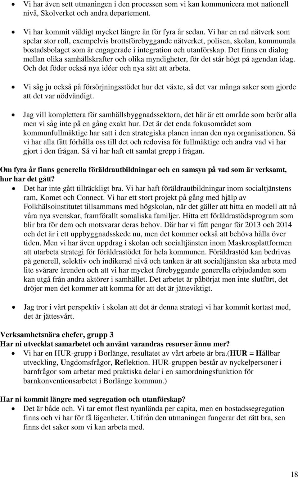 Det finns en dialog mellan olika samhällskrafter och olika myndigheter, för det står högt på agendan idag. Och det föder också nya idéer och nya sätt att arbeta.