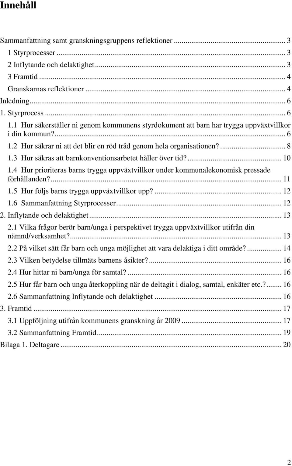 3 Hur säkras att barnkonventionsarbetet håller över tid?... 10 1.4 Hur prioriteras barns trygga uppväxtvillkor under kommunalekonomisk pressade förhållanden?... 11 1.