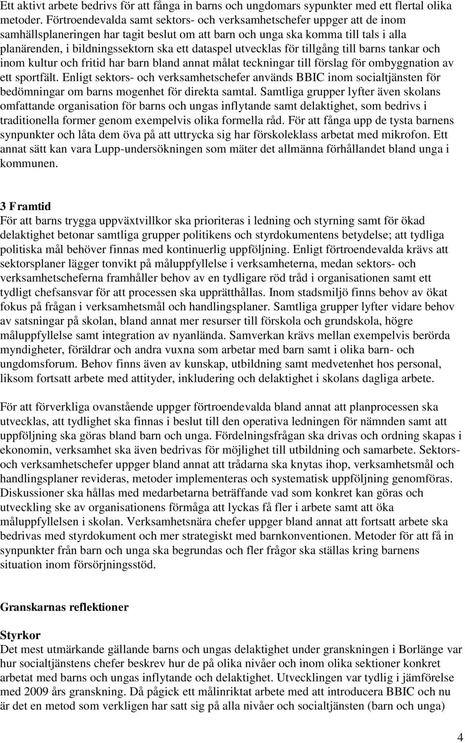 dataspel utvecklas för tillgång till barns tankar och inom kultur och fritid har barn bland annat målat teckningar till förslag för ombyggnation av ett sportfält.