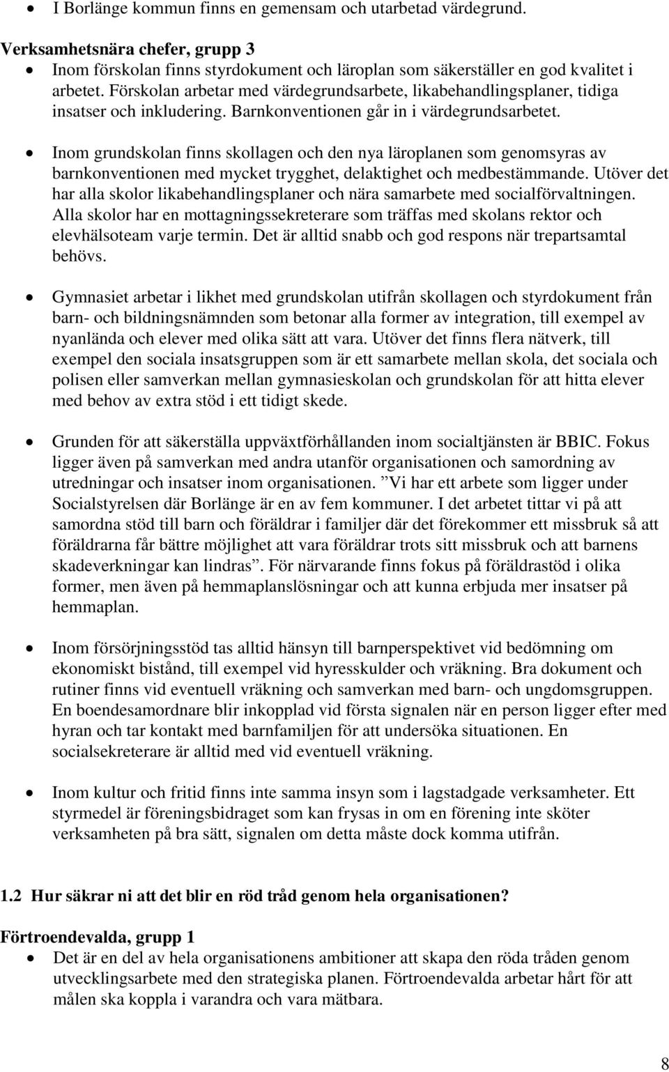 Inom grundskolan finns skollagen och den nya läroplanen som genomsyras av barnkonventionen med mycket trygghet, delaktighet och medbestämmande.