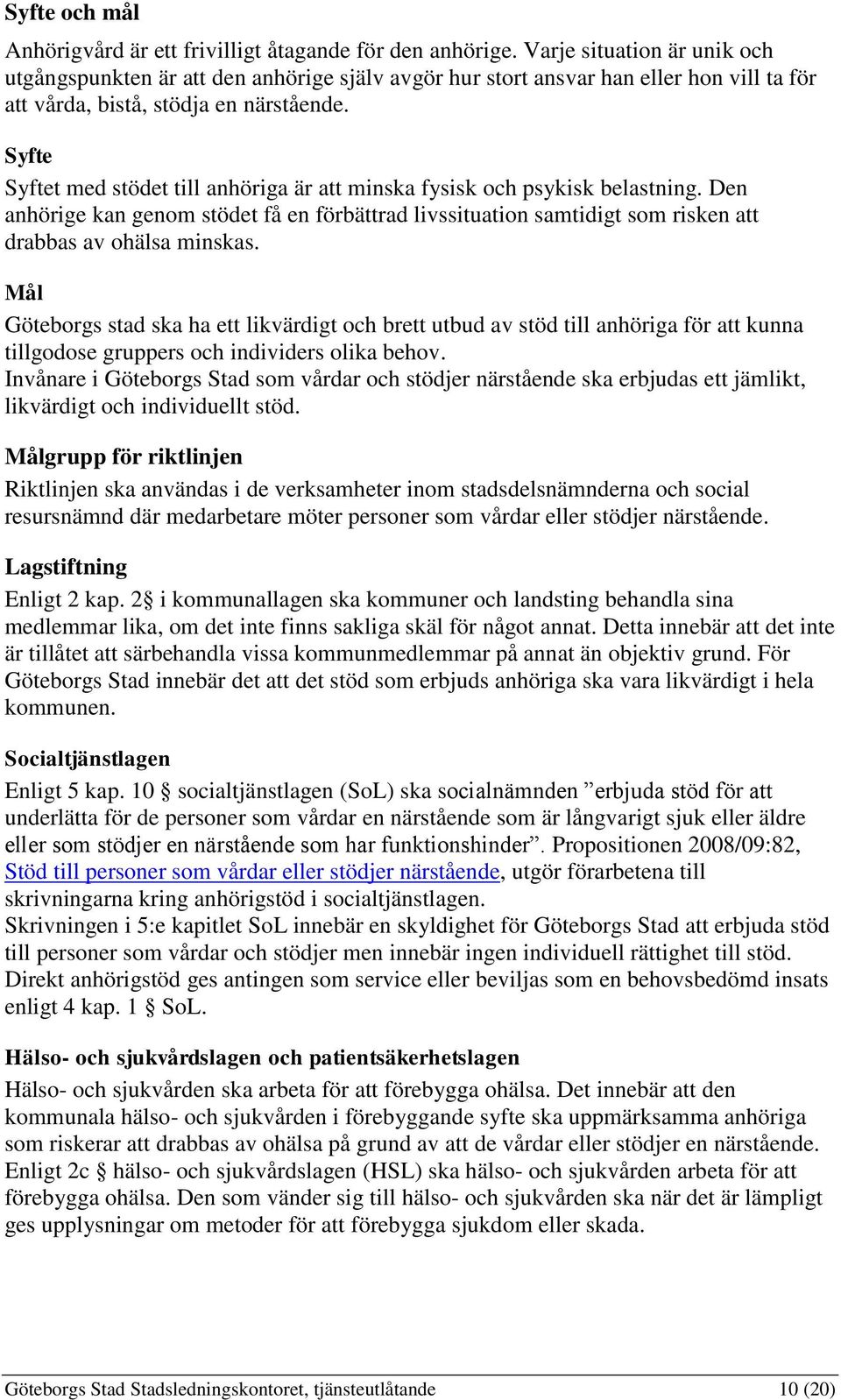 Syfte Syftet med stödet till anhöriga är att minska fysisk och psykisk belastning. Den anhörige kan genom stödet få en förbättrad livssituation samtidigt som risken att drabbas av ohälsa minskas.