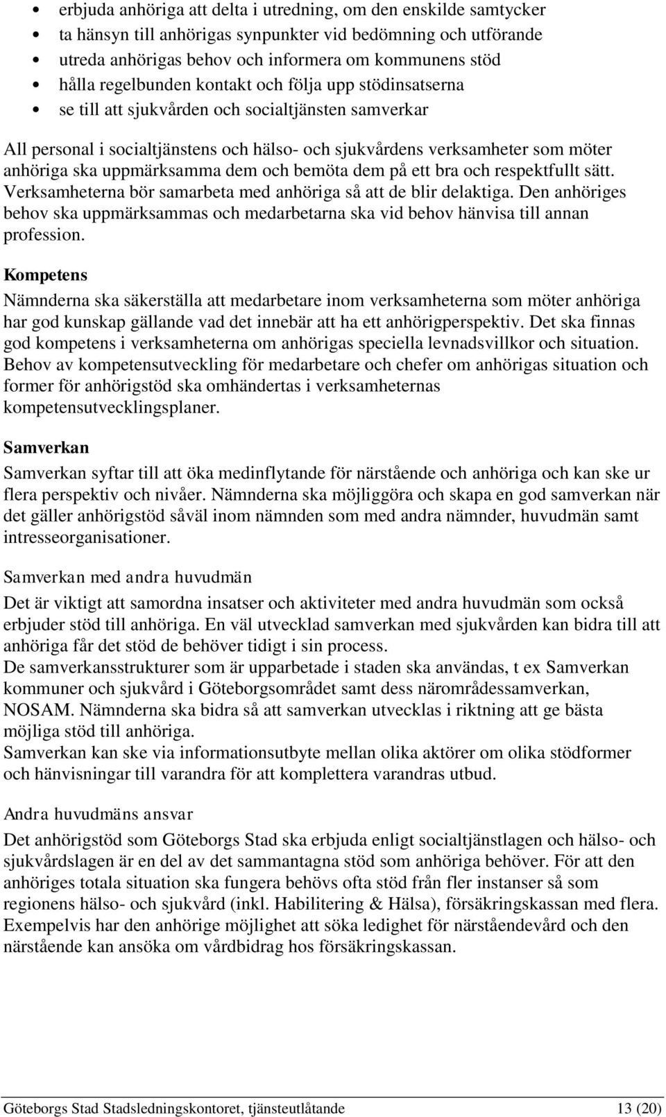 uppmärksamma dem och bemöta dem på ett bra och respektfullt sätt. Verksamheterna bör samarbeta med anhöriga så att de blir delaktiga.