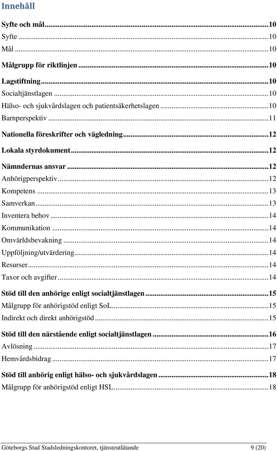 .. 14 Omvärldsbevakning... 14 Uppföljning/utvärdering... 14 Resurser... 14 Taxor och avgifter... 14 Stöd till den anhörige enligt socialtjänstlagen... 15 Målgrupp för anhörigstöd enligt SoL.