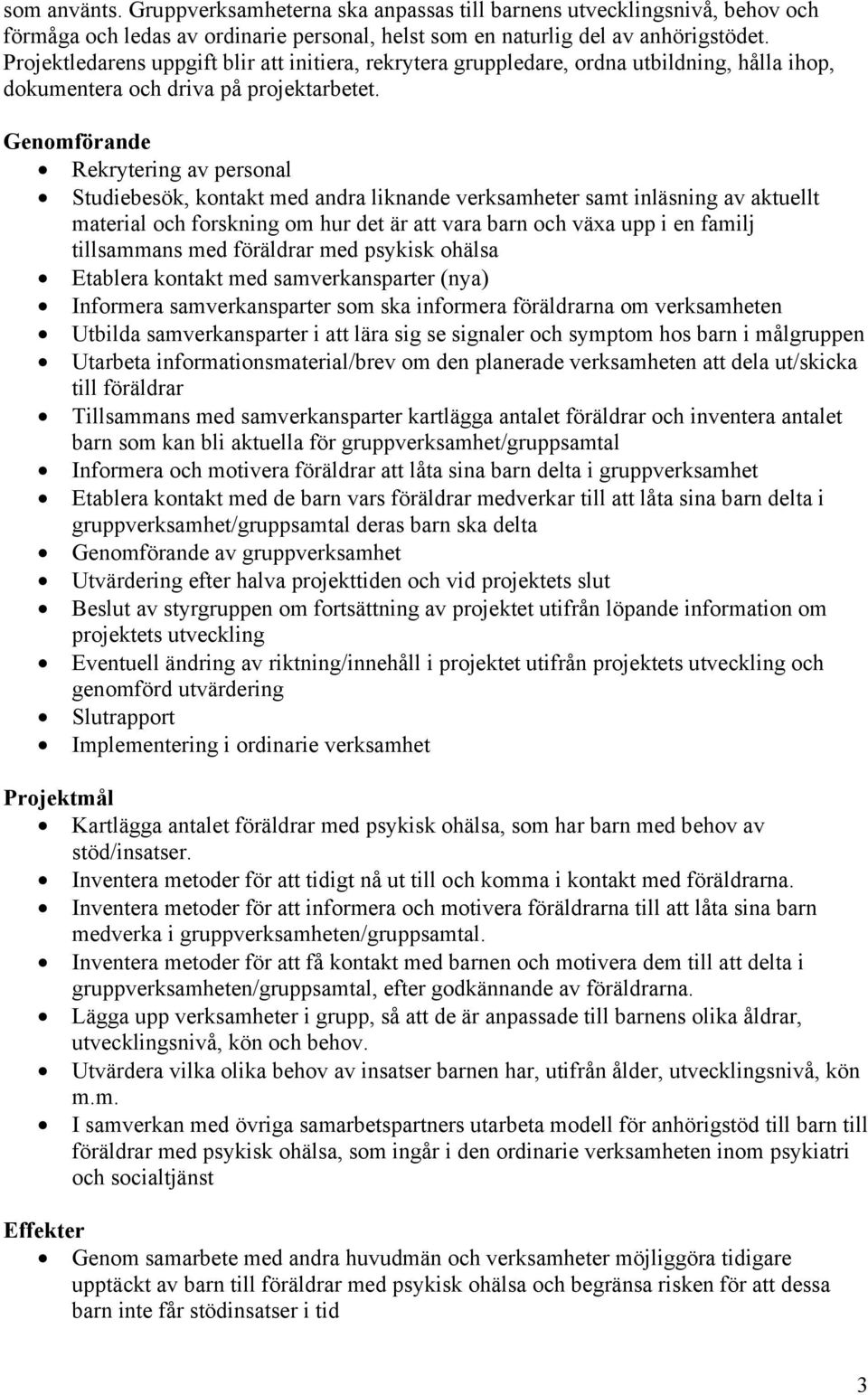 Genomförande Rekrytering av personal Studiebesök, kontakt med andra liknande verksamheter samt inläsning av aktuellt material och forskning om hur det är att vara barn och växa upp i en familj