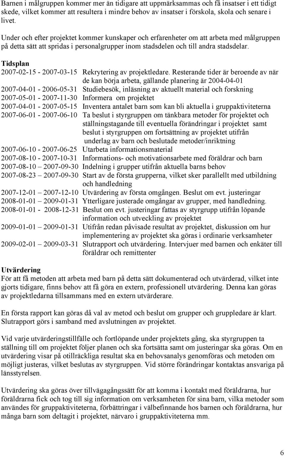 Tidsplan 2007-02-15-2007-03-15 Rekrytering av projektledare.