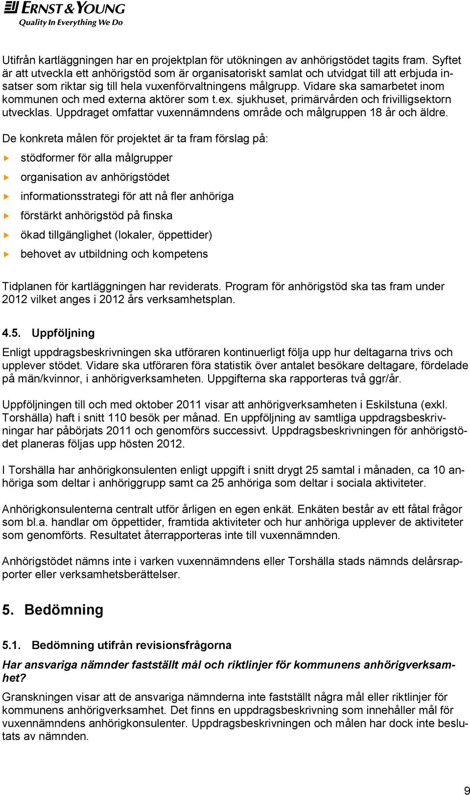 Vidare ska samarbetet inom kommunen och med externa aktörer som t.ex. sjukhuset, primärvården och frivilligsektorn utvecklas. Uppdraget omfattar vuxennämndens område och målgruppen 18 år och äldre.