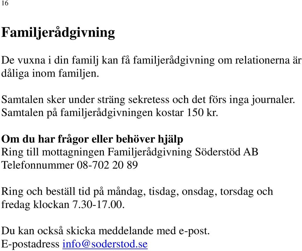 Om du har frågor eller behöver hjälp Ring till mottagningen Familjerådgivning Söderstöd AB Telefonnummer 08-702 20 89 Ring