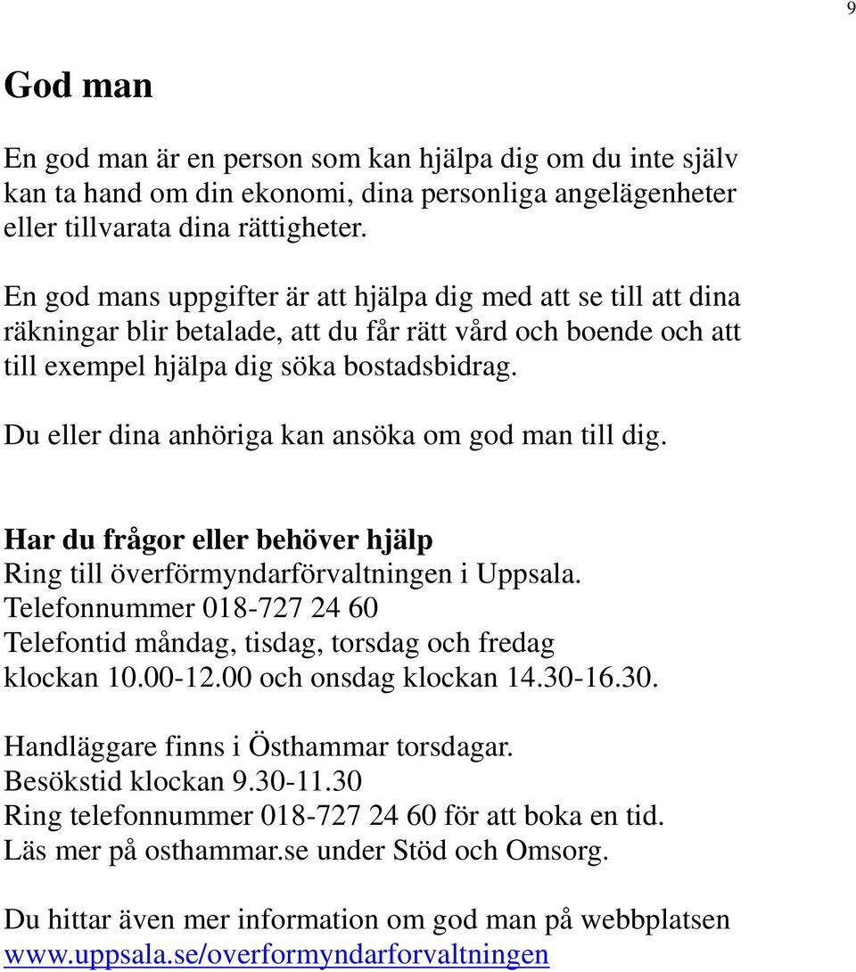 Du eller dina anhöriga kan ansöka om god man till dig. Har du frågor eller behöver hjälp Ring till överförmyndarförvaltningen i Uppsala.