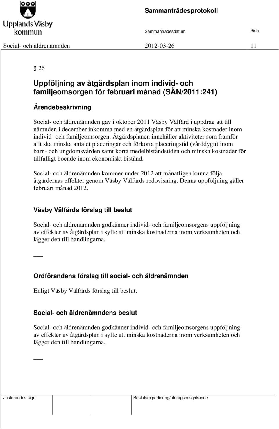 Åtgärdsplanen innehåller aktiviteter som framför allt ska minska antalet placeringar och förkorta placeringstid (vårddygn) inom barn- och ungdomsvården samt korta medelbiståndstiden och minska