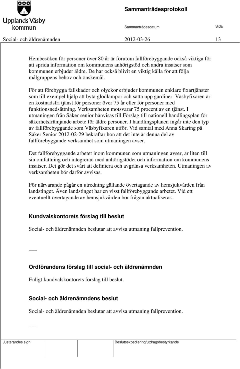 För att förebygga fallskador och olyckor erbjuder kommunen enklare fixartjänster som till exempel hjälp att byta glödlampor och sätta upp gardiner.