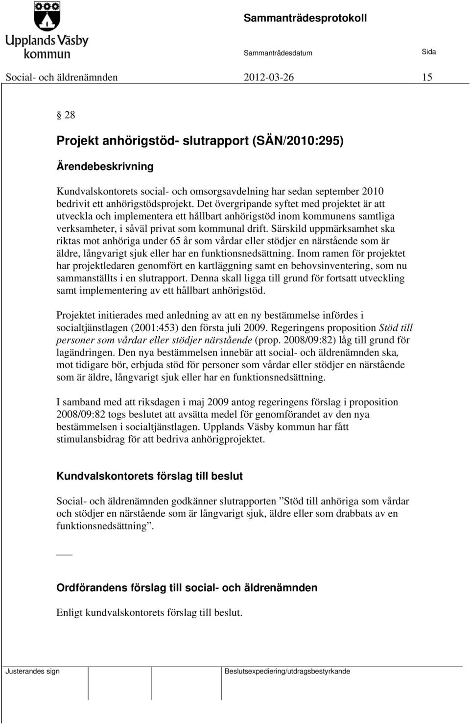 Särskild uppmärksamhet ska riktas mot anhöriga under 65 år som vårdar eller stödjer en närstående som är äldre, långvarigt sjuk eller har en funktionsnedsättning.