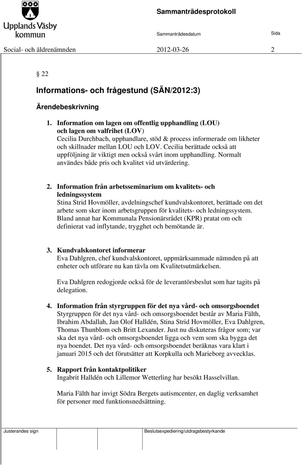 Cecilia berättade också att uppföljning är viktigt men också svårt inom upphandling. Normalt användes både pris och kvalitet vid utvärdering. 2.