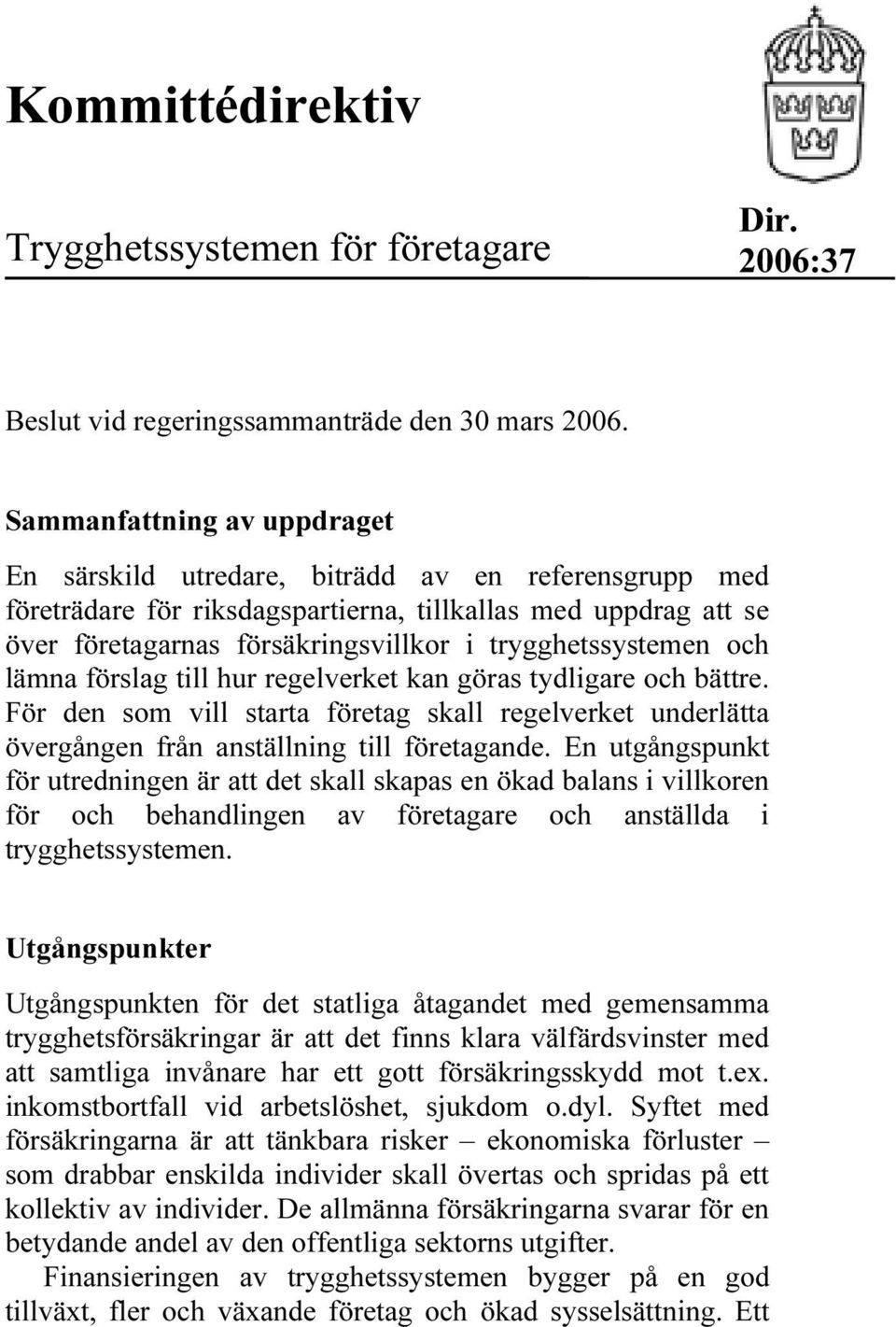 trygghetssystemen och lämna förslag till hur regelverket kan göras tydligare och bättre. För den som vill starta företag skall regelverket underlätta övergången från anställning till företagande.