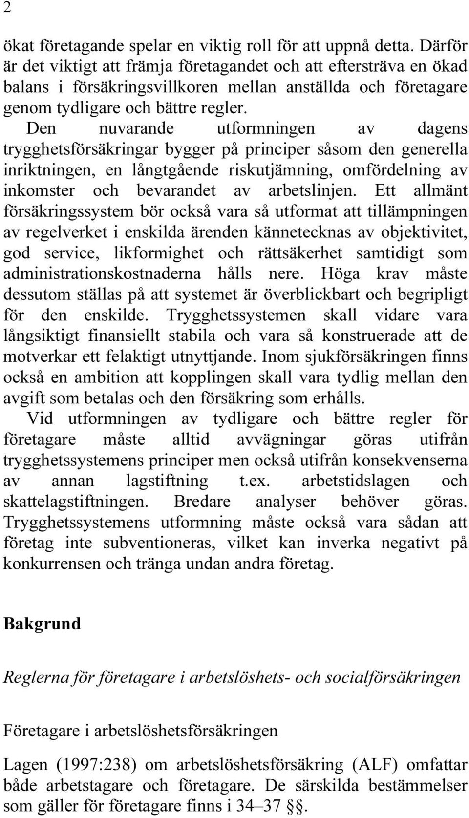 Den nuvarande utformningen av dagens trygghetsförsäkringar bygger på principer såsom den generella inriktningen, en långtgående riskutjämning, omfördelning av inkomster och bevarandet av arbetslinjen.