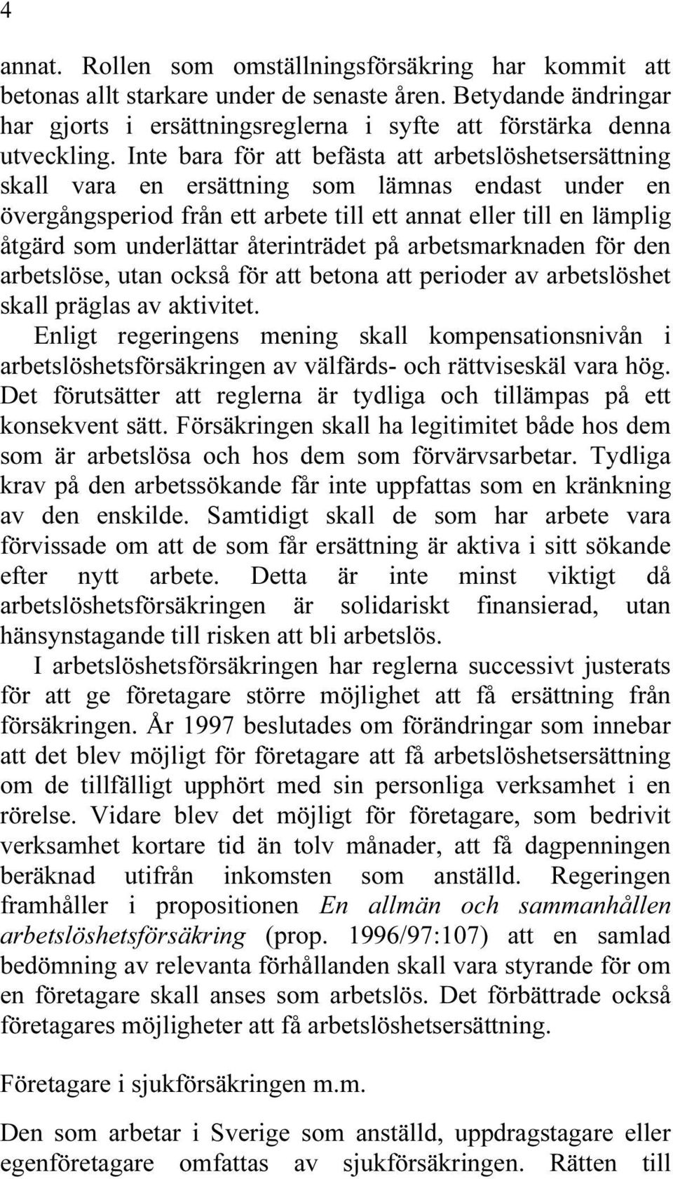 återinträdet på arbetsmarknaden för den arbetslöse, utan också för att betona att perioder av arbetslöshet skall präglas av aktivitet.