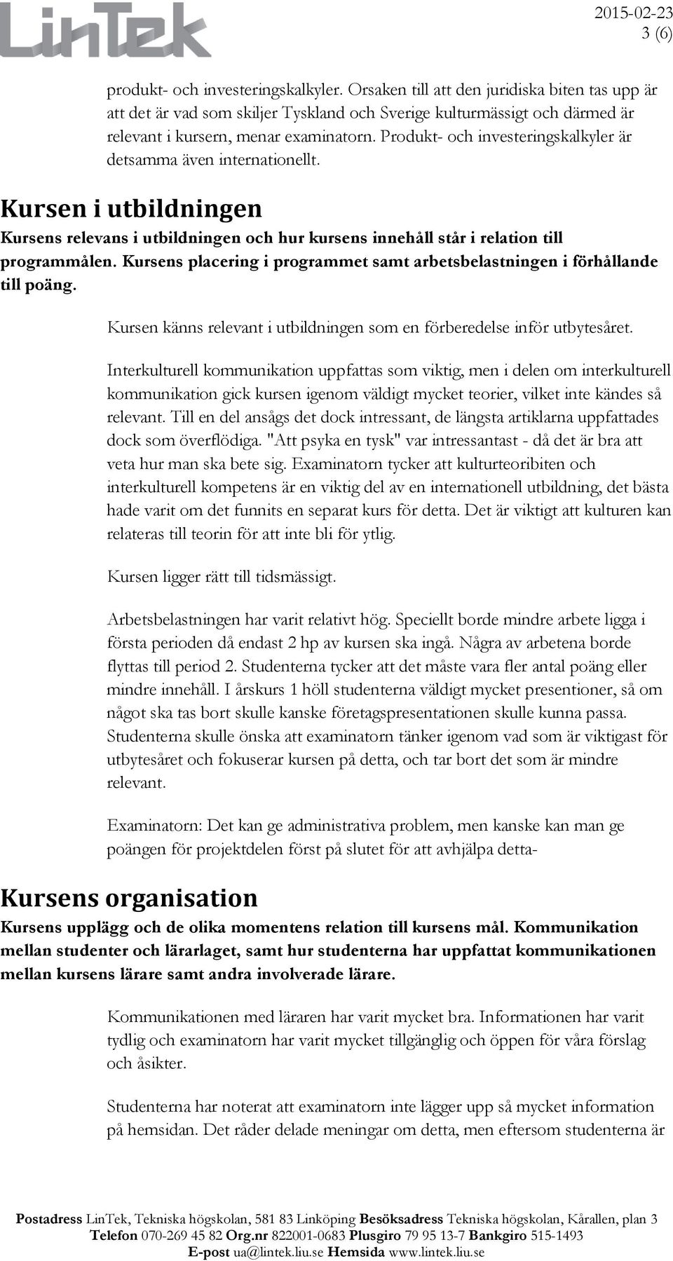 Produkt- och investeringskalkyler är detsamma även internationellt. Kursen i utbildningen Kursens relevans i utbildningen och hur kursens innehåll står i relation till programmålen.