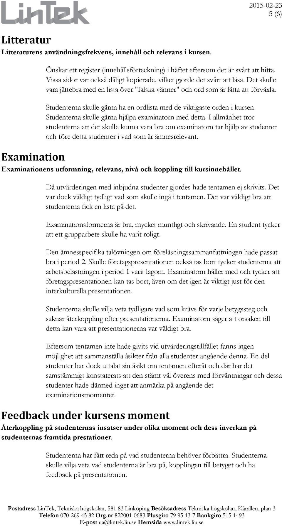 Studenterna skulle gärna ha en ordlista med de viktigaste orden i kursen. Studenterna skulle gärna hjälpa examinatorn med detta.