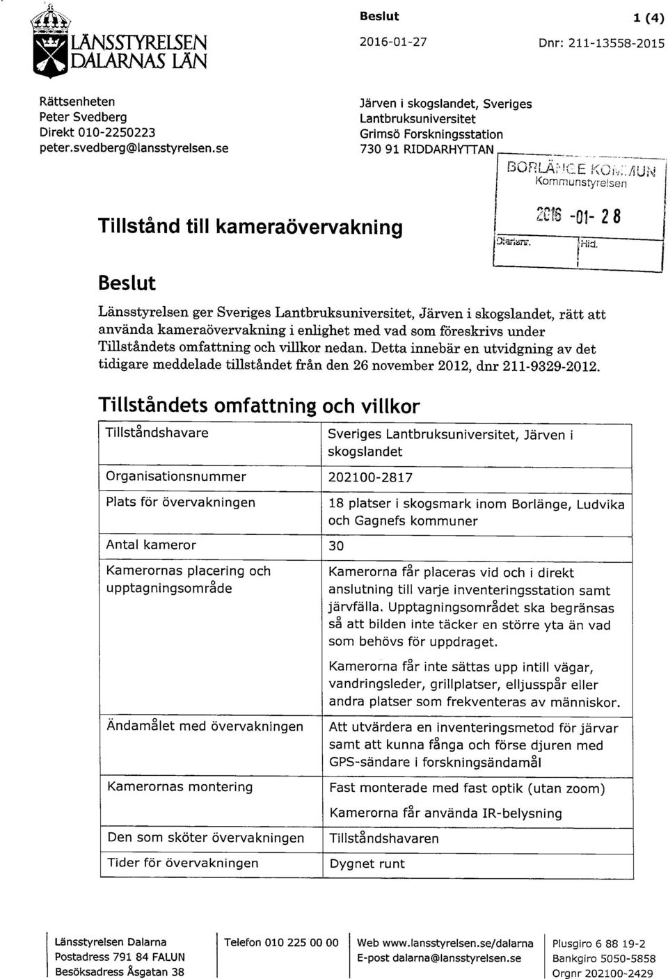 *iuex2 i Kommunstyrelsen Tillstånd till kameraövervakning Beslut Länsstyrelsen ger Sveriges Lantbruksuniversitet, Järven i skogslandet, rätt att använda kameraövervakning i enlighet med vad som