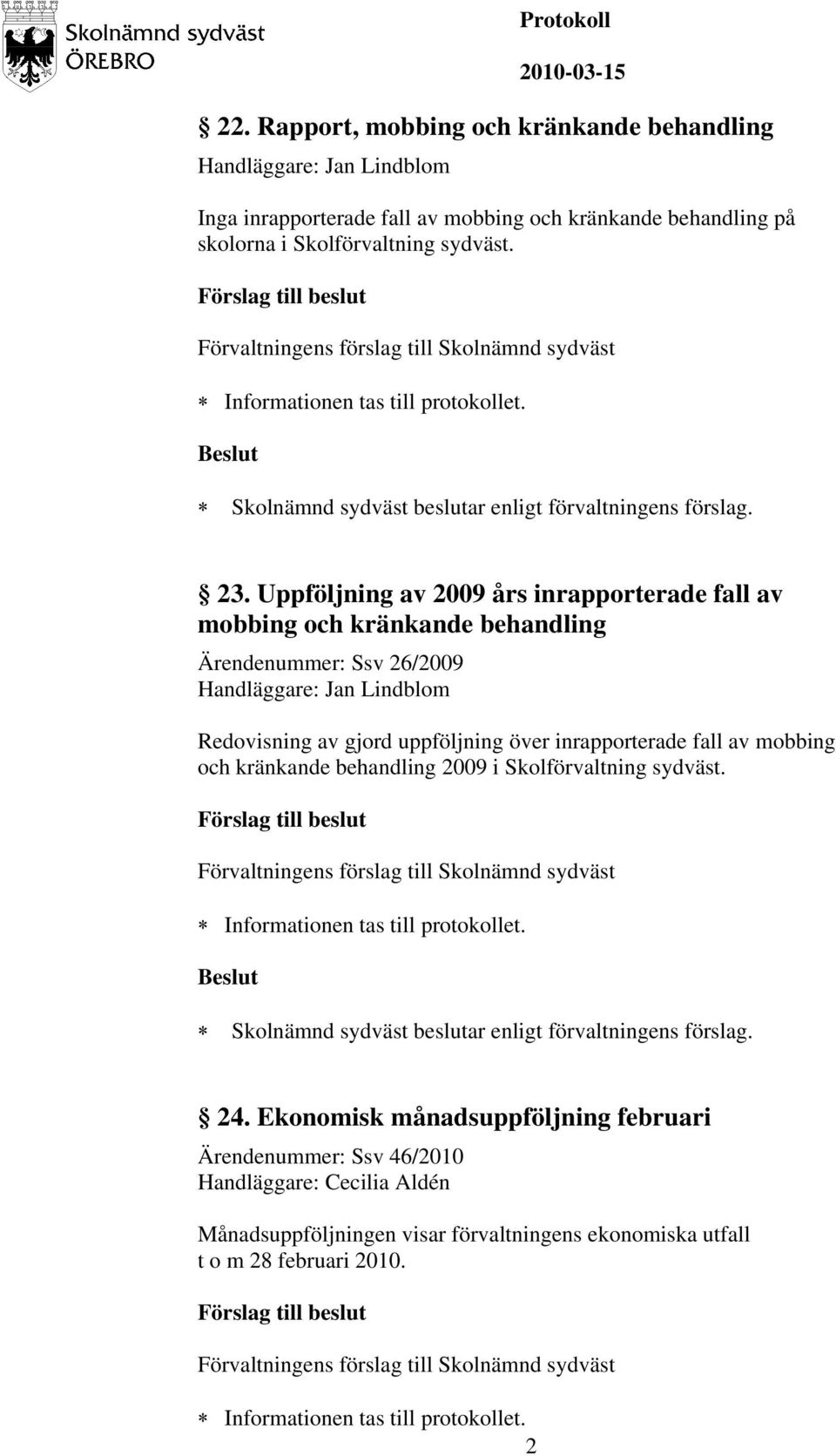 Uppföljning av 2009 års inrapporterade fall av mobbing och kränkande behandling Ärendenummer: Ssv 26/2009 Handläggare: Jan Lindblom Redovisning av gjord