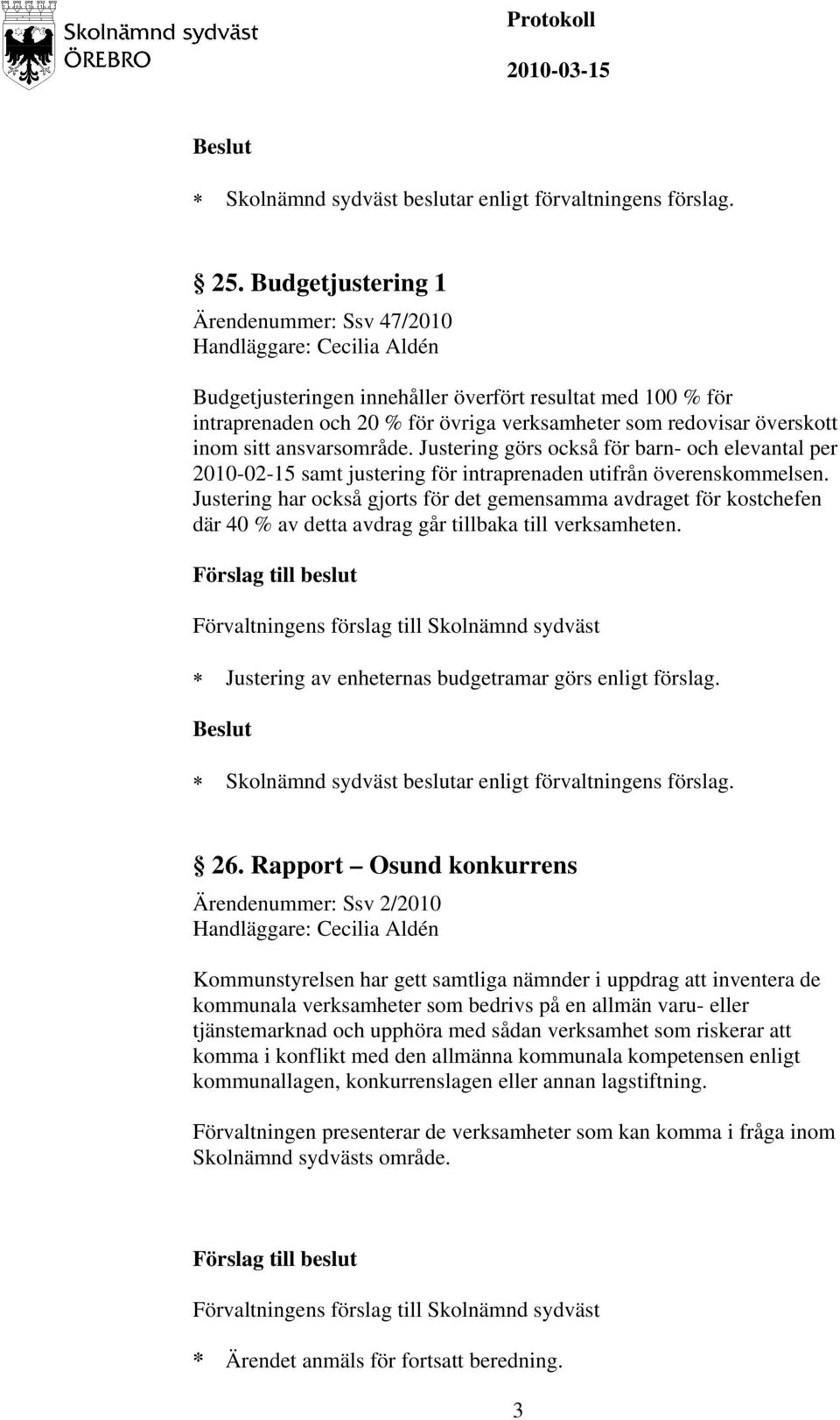 Justering har också gjorts för det gemensamma avdraget för kostchefen där 40 % av detta avdrag går tillbaka till verksamheten. Justering av enheternas budgetramar görs enligt förslag. 26.