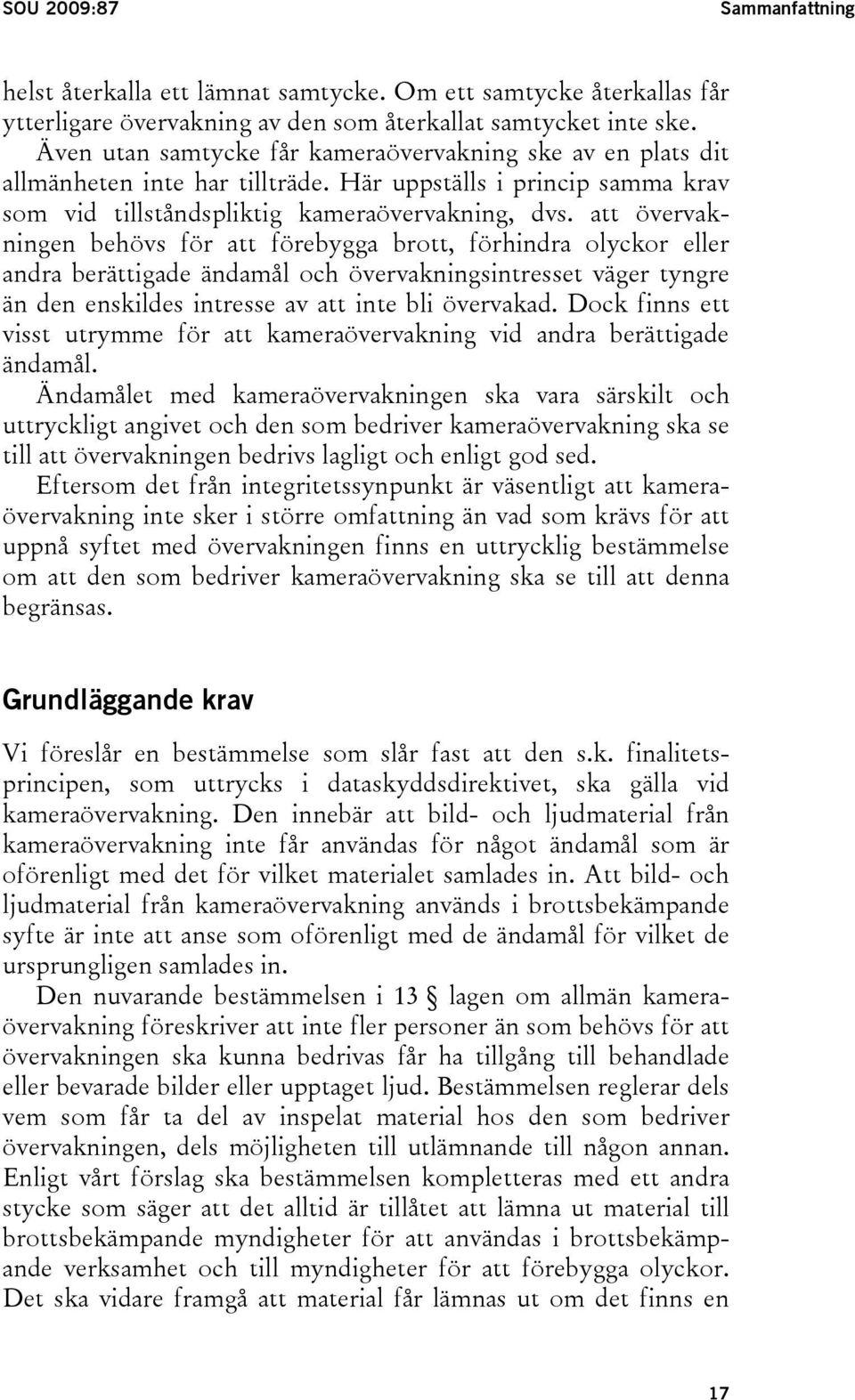 att övervakningen behövs för att förebygga brott, förhindra olyckor eller andra berättigade ändamål och övervakningsintresset väger tyngre än den enskildes intresse av att inte bli övervakad.