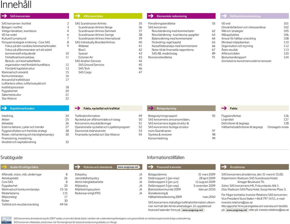 kostnadseffektiv organisation med förstärkt kundfokus 12 Förstärkt kapitalstruktur 13 Marknad och omvärld 15 Konkurrentanalys 16 Ansvarsfull trafiktillväxt 17 Luftfartens villkor, luftfartsskydd och