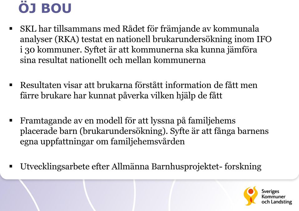 de fått men färre brukare har kunnat påverka vilken hjälp de fått Framtagande av en modell för att lyssna på familjehems placerade barn