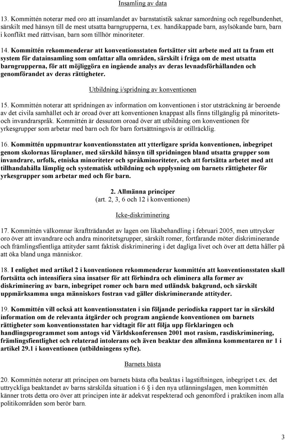 Kommittén rekommenderar att konventionsstaten fortsätter sitt arbete med att ta fram ett system för datainsamling som omfattar alla områden, särskilt i fråga om de mest utsatta barngrupperna, för att