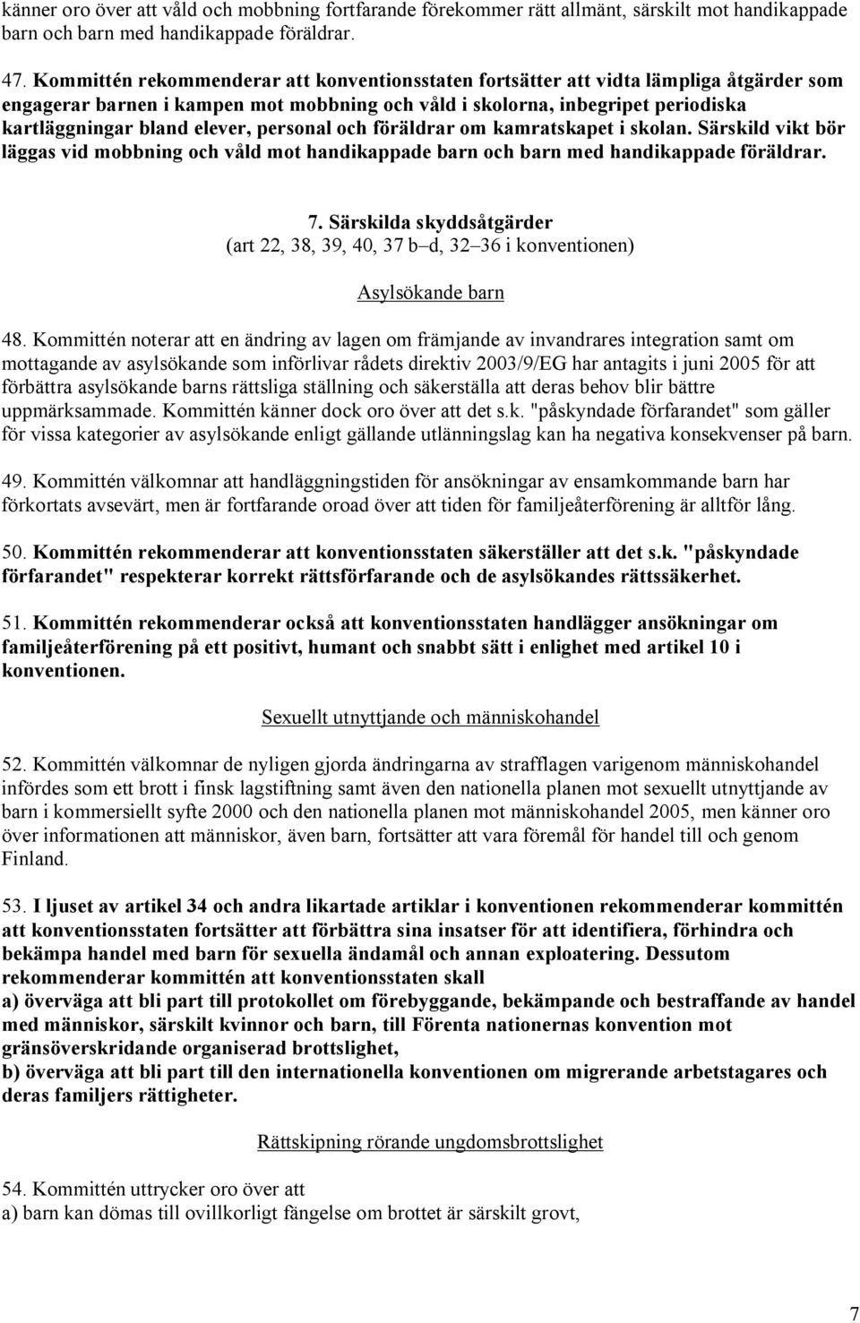 personal och föräldrar om kamratskapet i skolan. Särskild vikt bör läggas vid mobbning och våld mot handikappade barn och barn med handikappade föräldrar. 7.