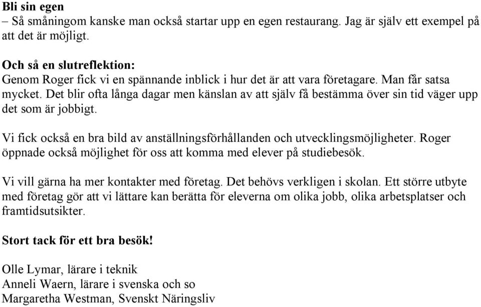 Det blir ofta långa dagar men känslan av att själv få bestämma över sin tid väger upp det som är jobbigt. Vi fick också en bra bild av anställningsförhållanden och utvecklingsmöjligheter.