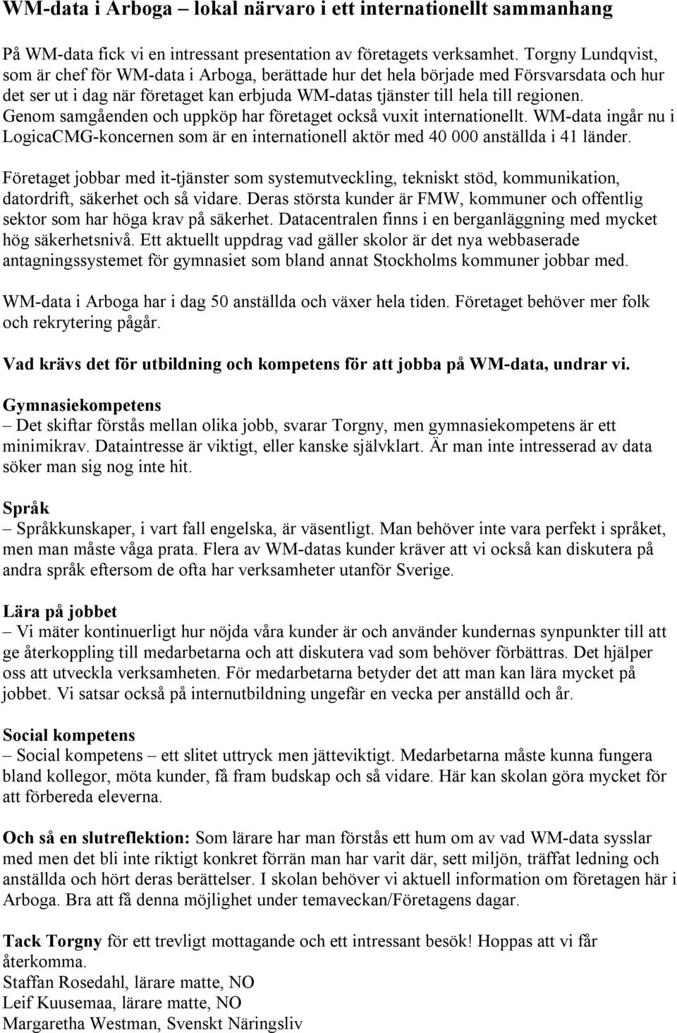 Genom samgåenden och uppköp har företaget också vuxit internationellt. WM-data ingår nu i LogicaCMG-koncernen som är en internationell aktör med 40 000 anställda i 41 länder.