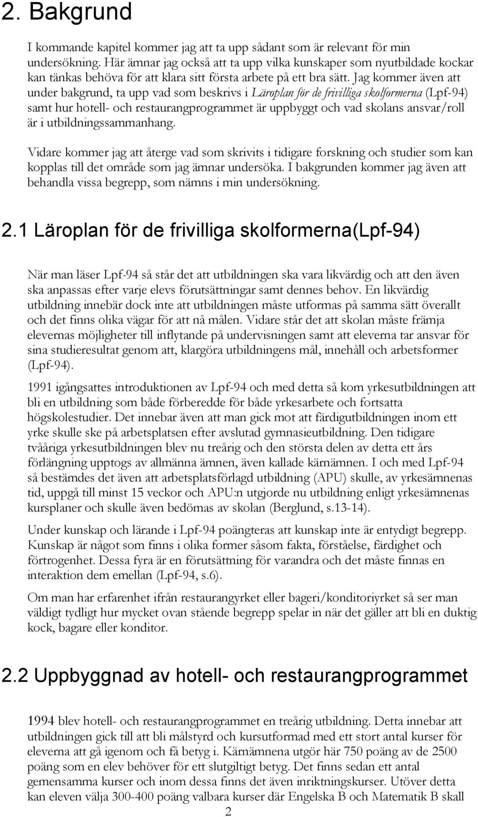 Jag kommer även att under bakgrund, ta upp vad som beskrivs i Läroplan för de frivilliga skolformerna (Lpf-94) samt hur hotell- och restaurangprogrammet är uppbyggt och vad skolans ansvar/roll är i