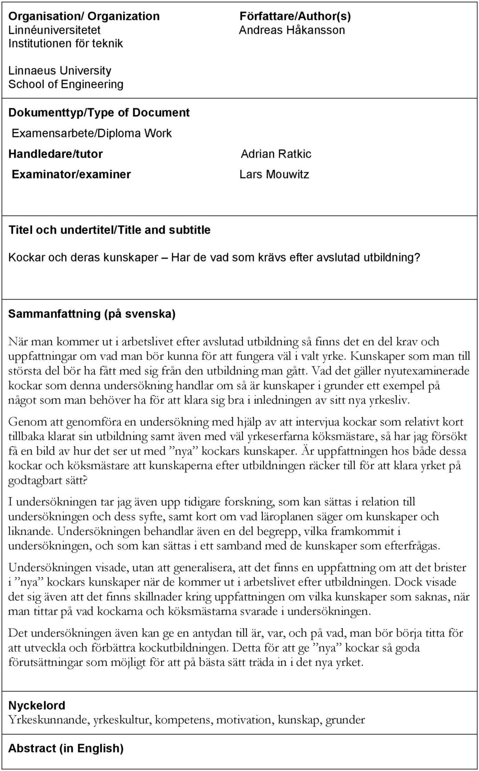 utbildning? Sammanfattning (på svenska) När man kommer ut i arbetslivet efter avslutad utbildning så finns det en del krav och uppfattningar om vad man bör kunna för att fungera väl i valt yrke.