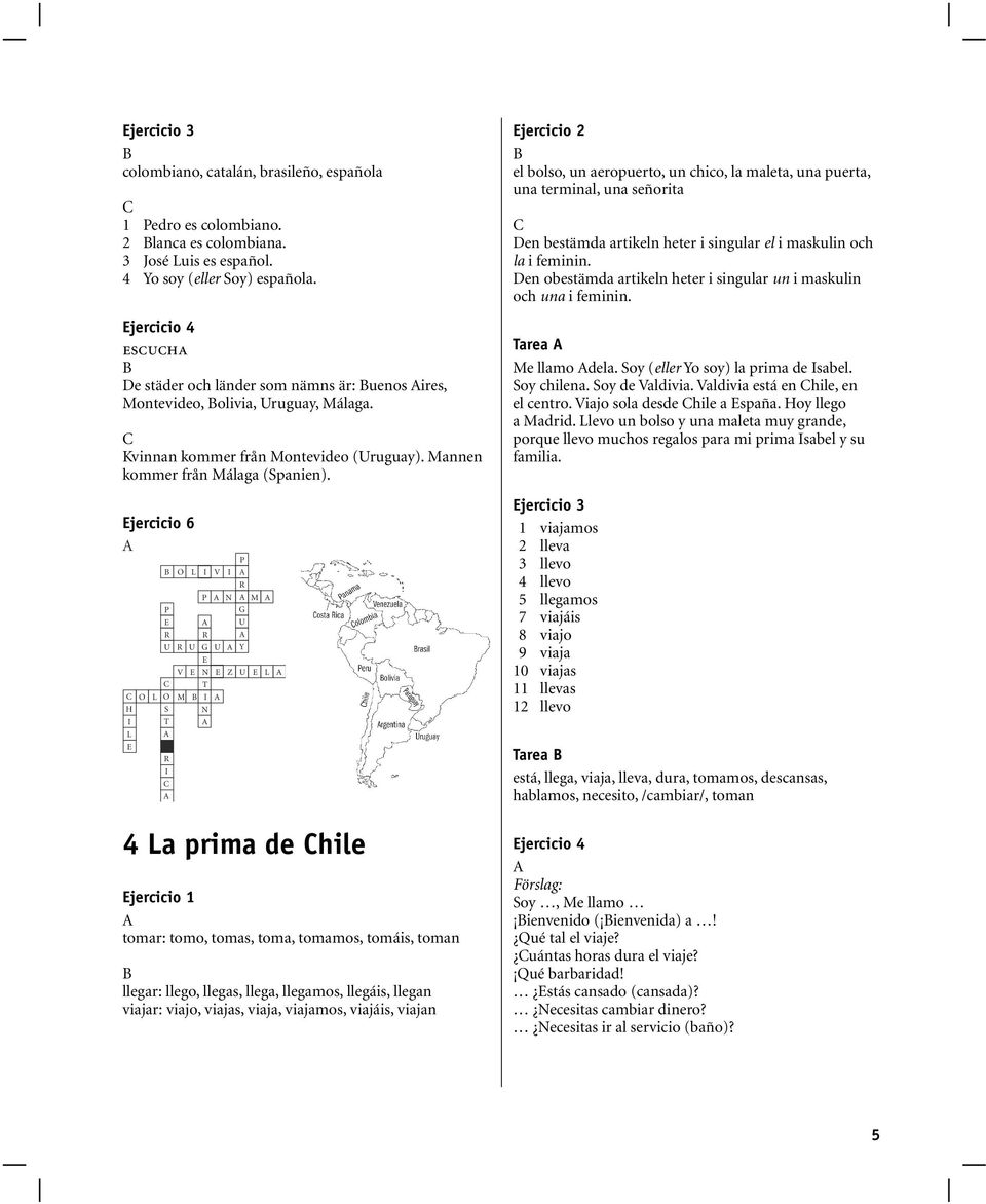 6 4 La prima de hile 1 tomar: tomo, tomas, toma, tomamos, tomáis, toman llegar: llego, llegas, llega, llegamos, llegáis, llegan viajar: viajo, viajas, viaja, viajamos, viajáis, viajan 2 el bolso, un