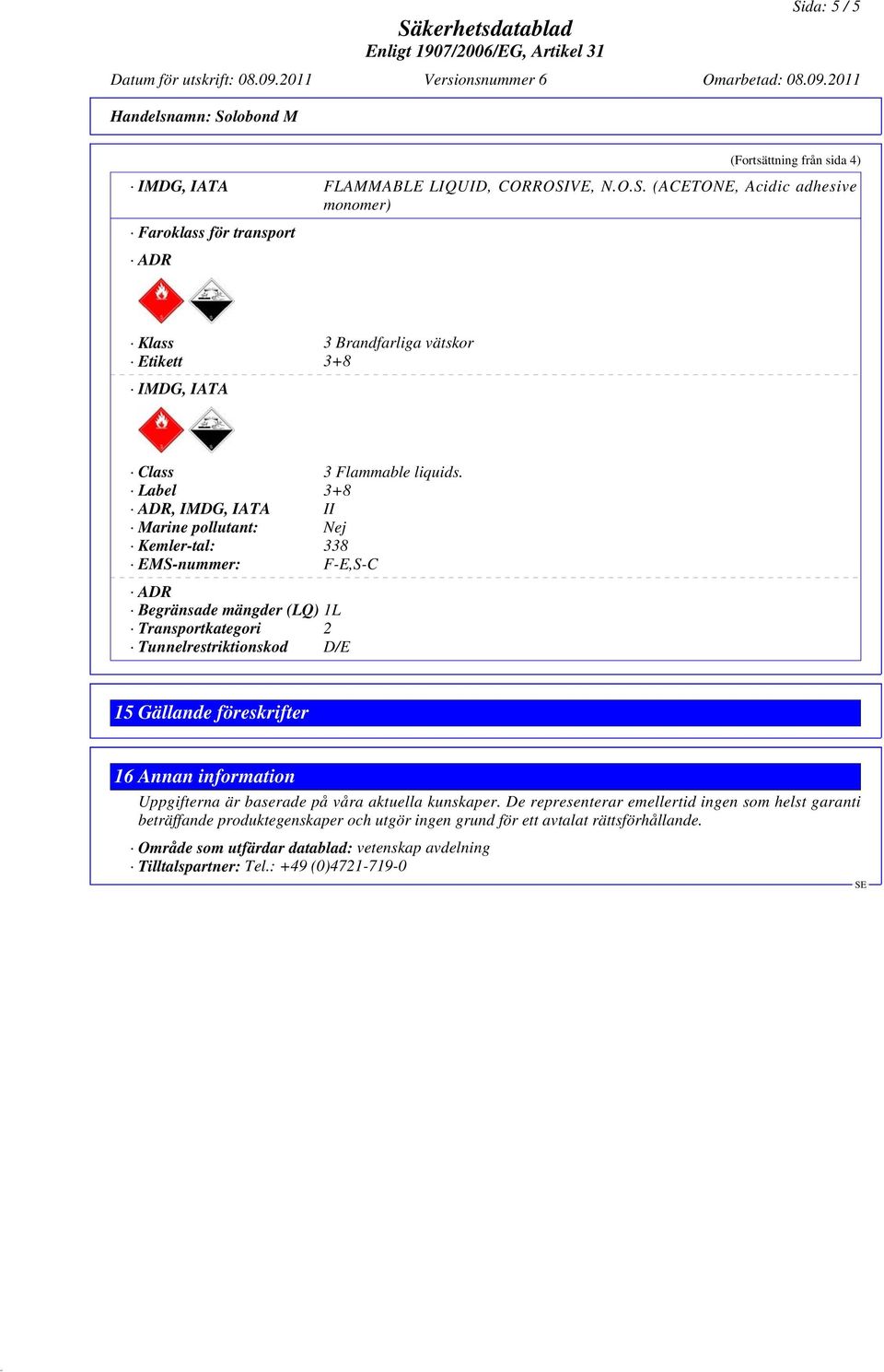 föreskrifter 16 Annan information Uppgifterna är baserade på våra aktuella kunskaper.