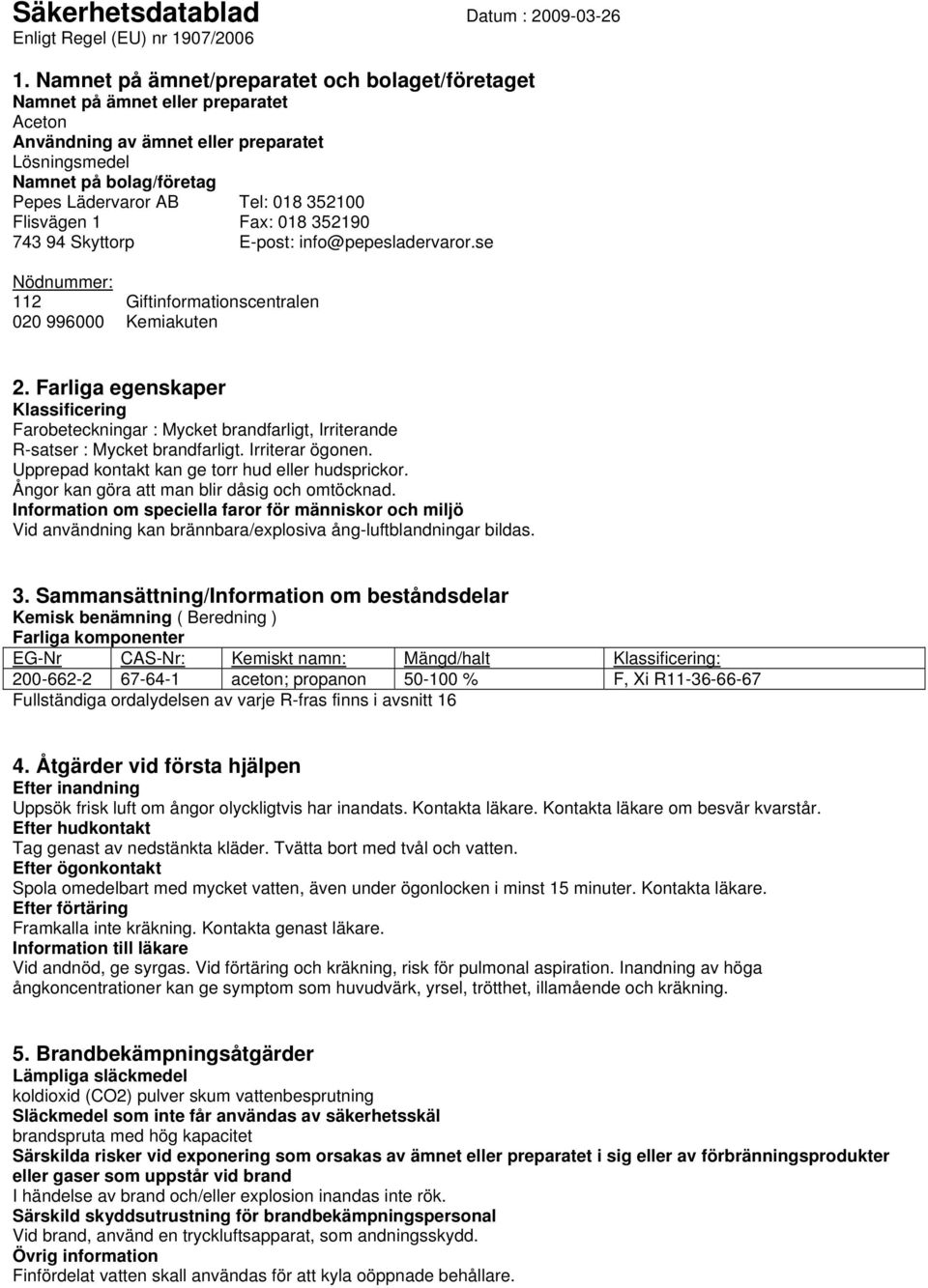 Flisvägen 1 Fax: 018 352190 743 94 Skyttorp E-post: info@pepesladervaror.se Nödnummer: 112 Giftinformationscentralen 020 996000 Kemiakuten 2.