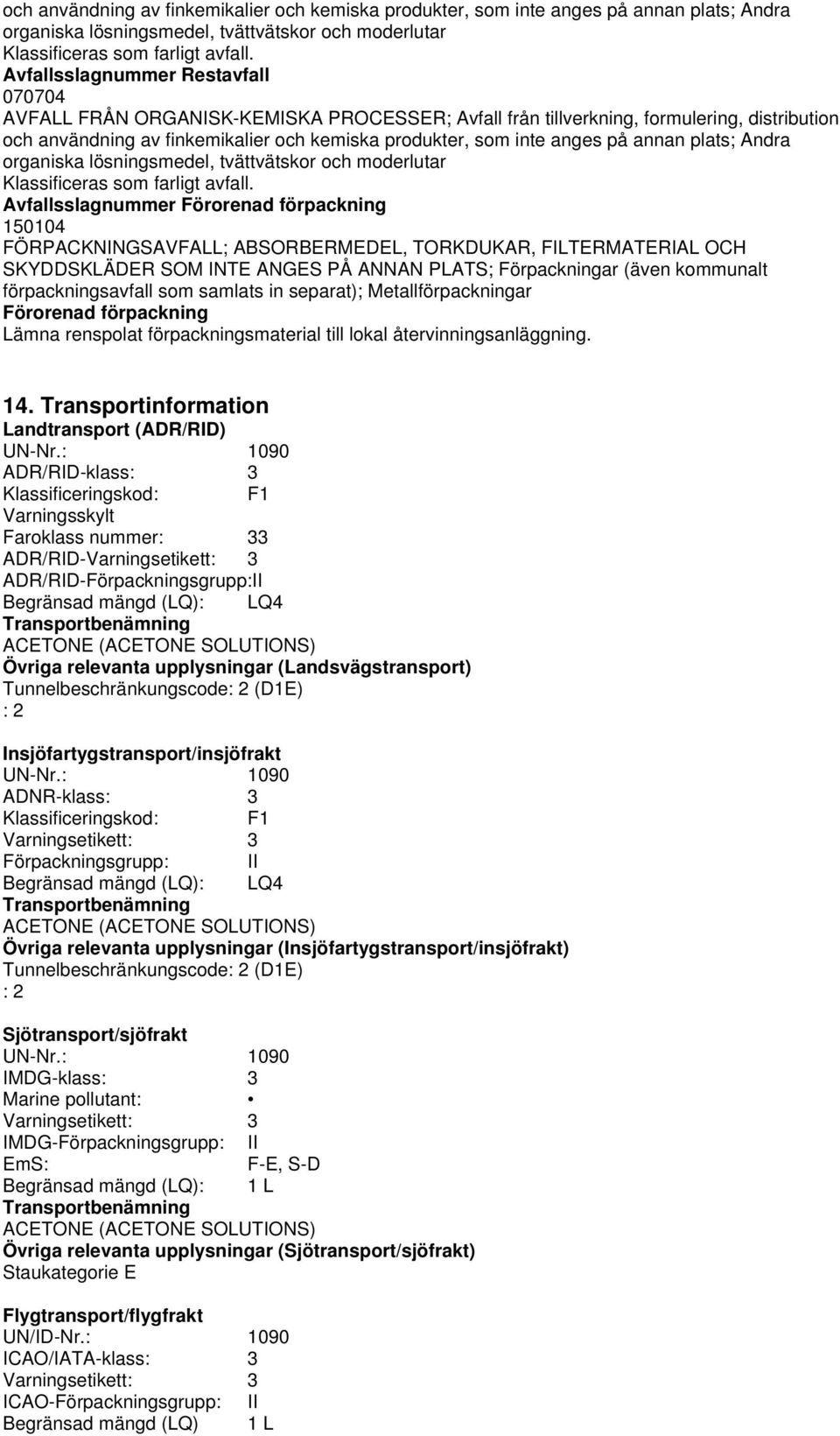 ABSORBERMEDEL, TORKDUKAR, FILTERMATERIAL OCH SKYDDSKLÄDER SOM INTE ANGES PÅ ANNAN PLATS; Förpackningar (även kommunalt förpackningsavfall som samlats in separat); Metallförpackningar Förorenad