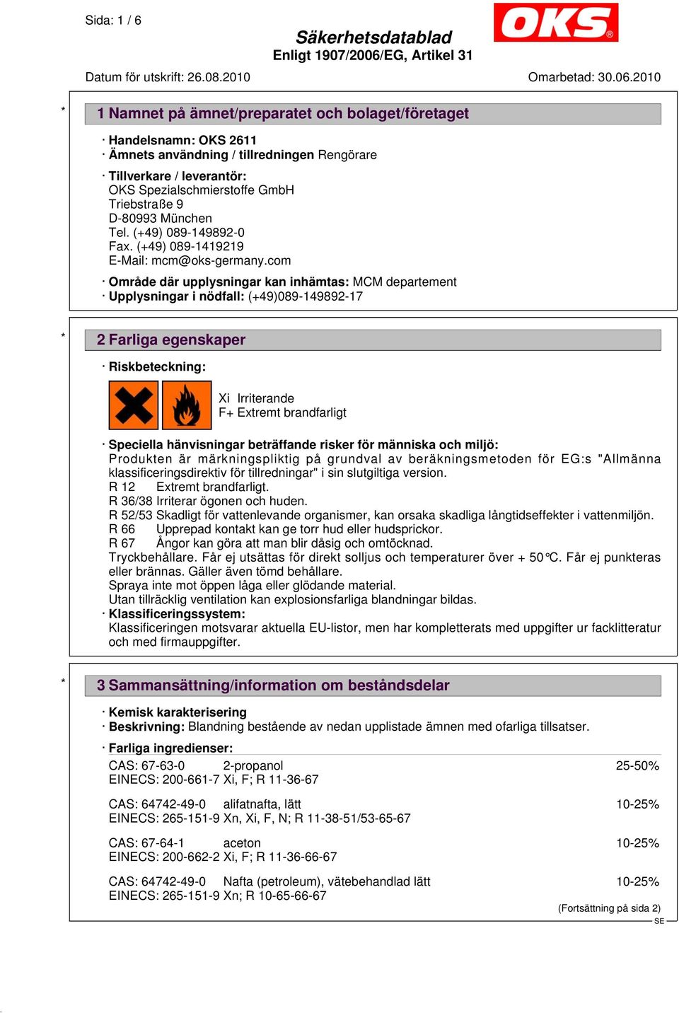 com Område där upplysningar kan inhämtas: MCM departement Upplysningar i nödfall: (+49)089-149892-17 * 2 Farliga egenskaper Riskbeteckning: Xi Irriterande F+ Extremt brandfarligt Speciella