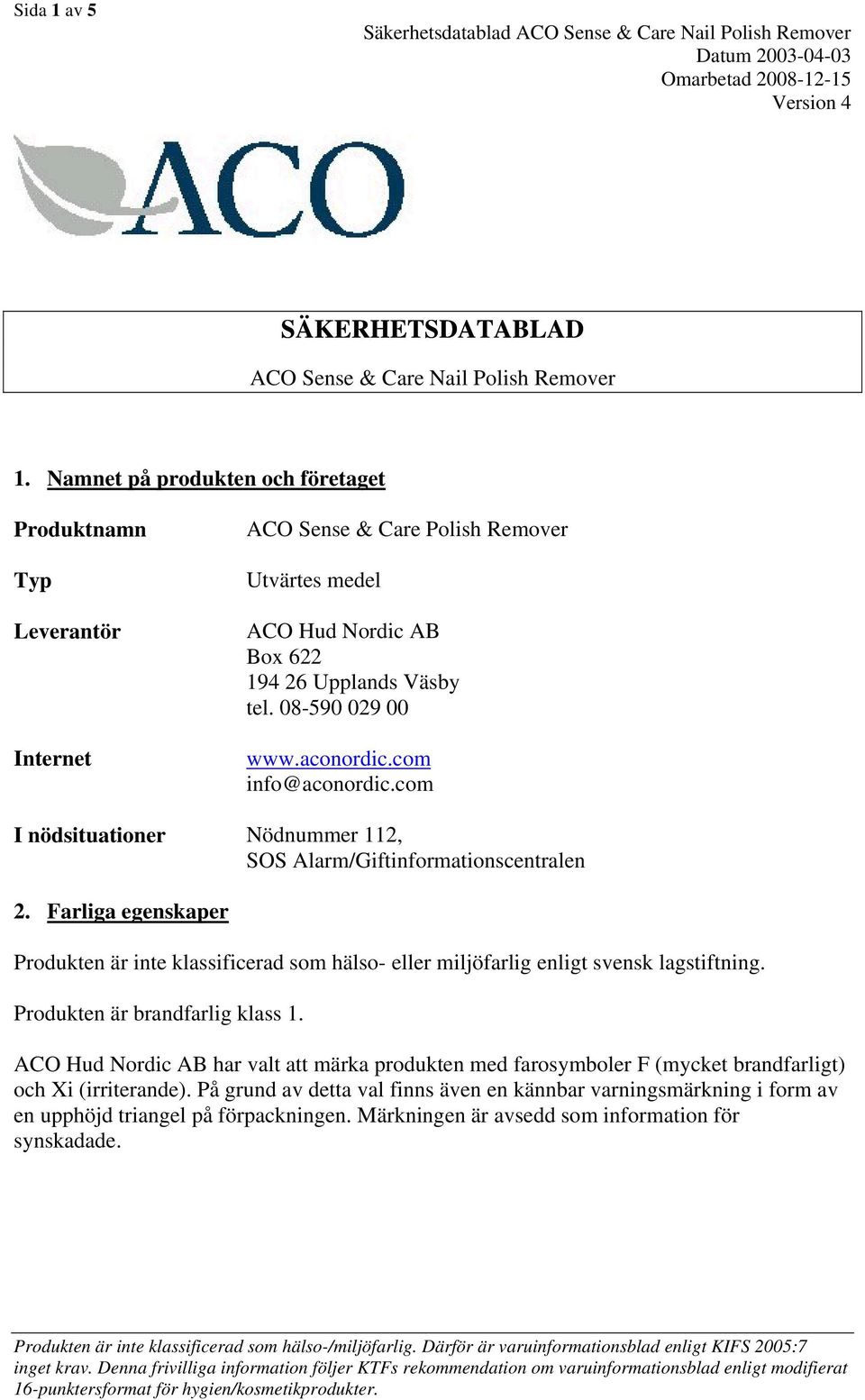 aconordic.com info@aconordic.com I nödsituationer Nödnummer 112, SOS Alarm/Giftinformationscentralen 2.