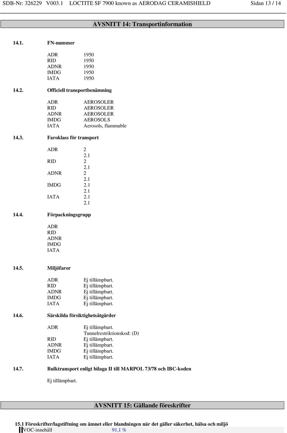 Särskilda försiktighetsåtgärder ADR RID ADNR IMDG IATA Tunnelrestriktionskod: (D) 14.7. Bulktransport enligt bilaga II till MARPOL 73/78 och IBC-koden AVSNITT 15: Gällande föreskrifter 15.