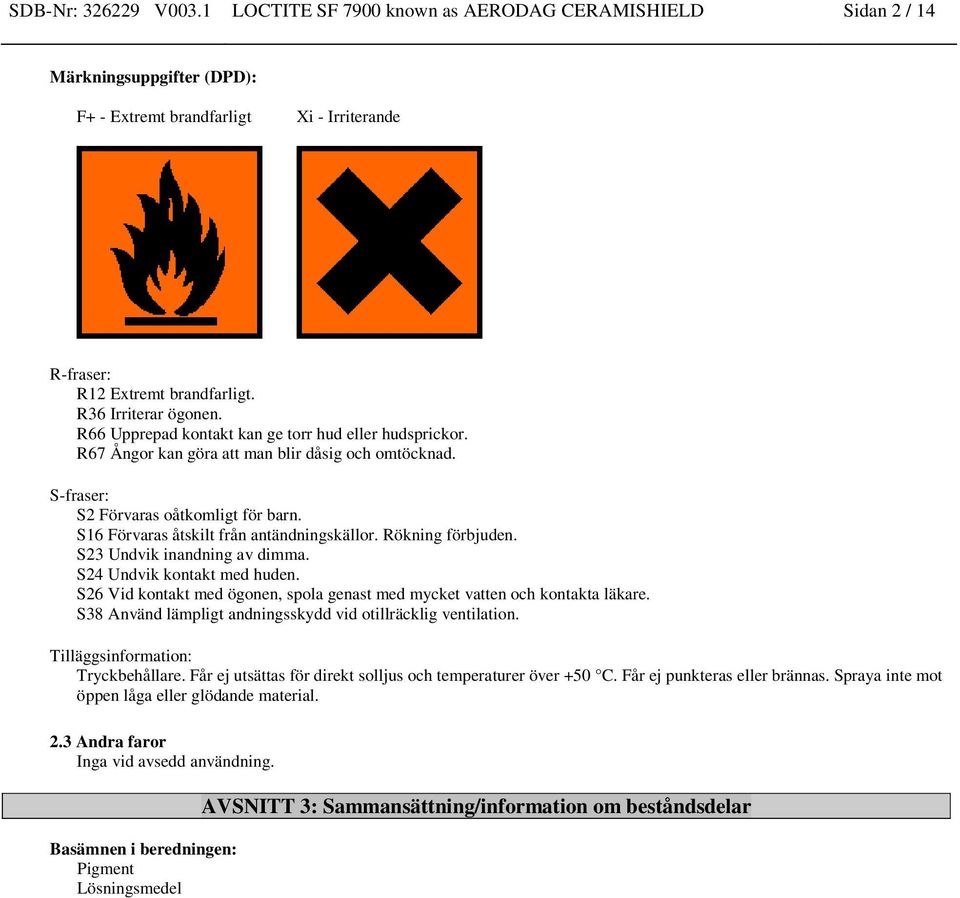 S16 Förvaras åtskilt från antändningskällor. Rökning förbjuden. S23 Undvik inandning av dimma. S24 Undvik kontakt med huden.