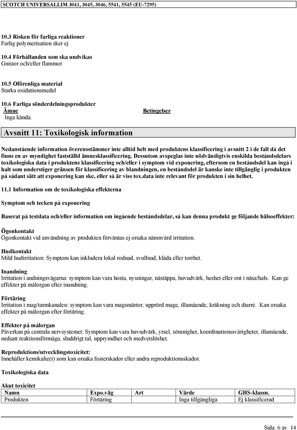 Betingelser Avsnitt 11: Toxikologisk information Nedanstående information överensstämmer inte alltid helt med produktens i avsnitt 2 i de fall då det finns en av myndighet fastställd ämnes.