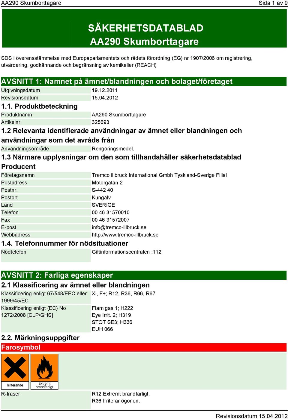 325693 1.2 Relevanta identifierade användningar av ämnet eller blandningen och användningar som det avråds från Användningsområde Rengöringsmedel. 1.3 Närmare upplysningar om den som tillhandahåller säkerhetsdatablad Producent Företagsnamn Tremco illbruck International Gmbh Tyskland-Sverige Filial Postadress Motorgatan 2 Postnr.