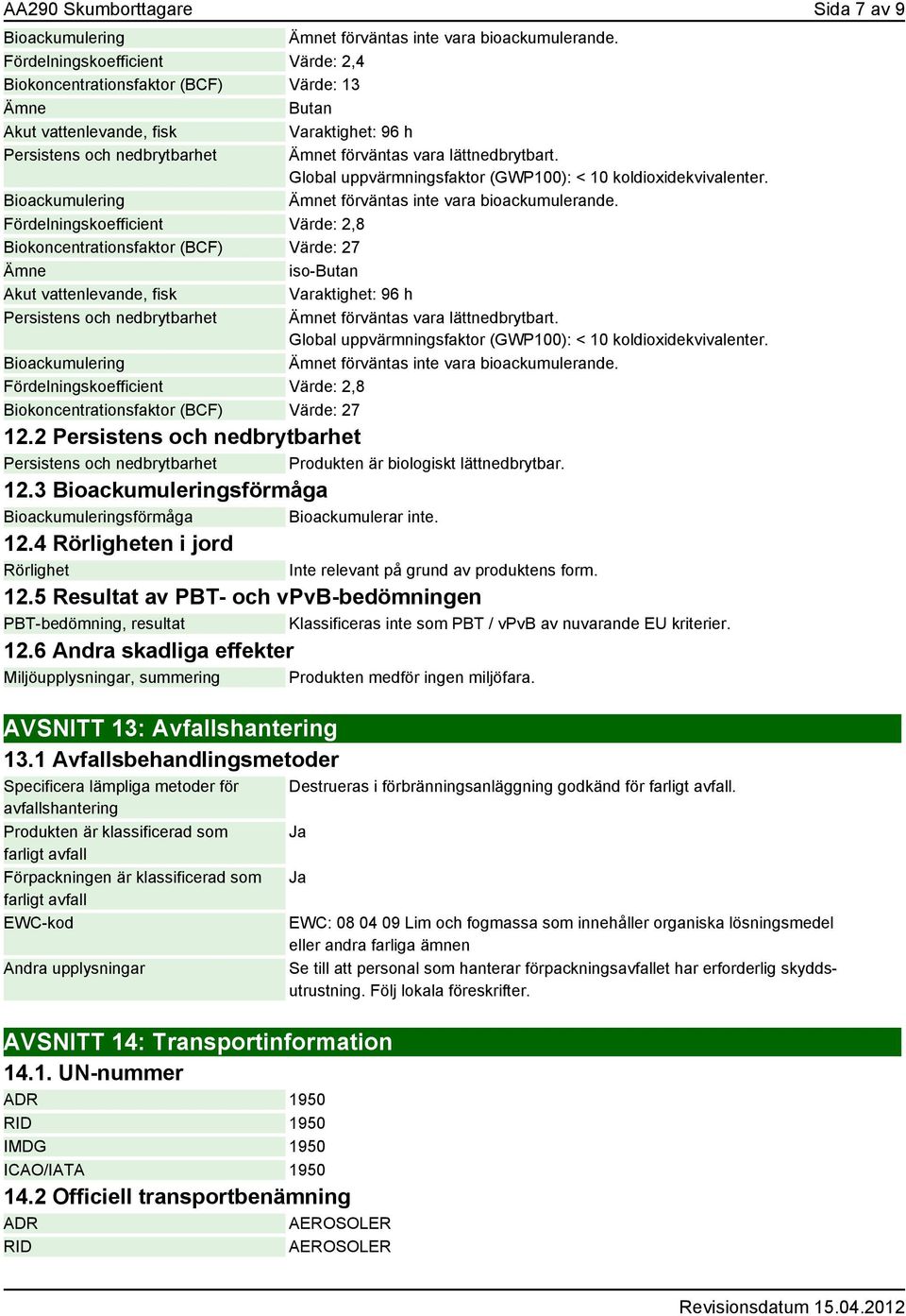 Global uppvärmningsfaktor (GWP100): < 10 koldioxidekvivalenter. Bioackumulering t förväntas inte vara bioackumulerande.