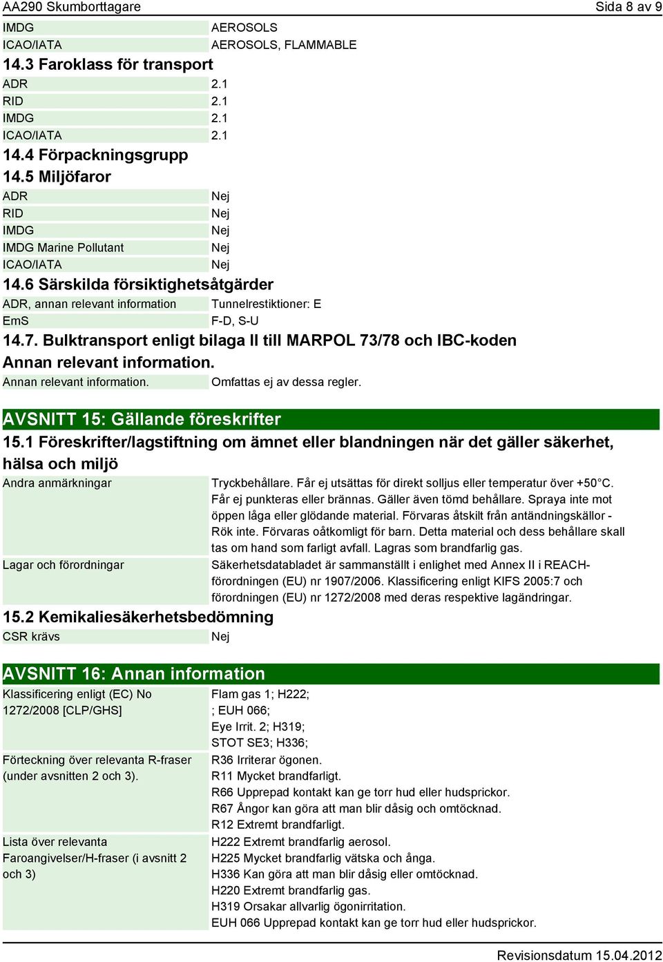 Bulktransport enligt bilaga II till MARPOL 73/78 och IBC-koden Annan relevant information. Annan relevant information. Omfattas ej av dessa regler. AVSNITT 15: Gällande föreskrifter 15.