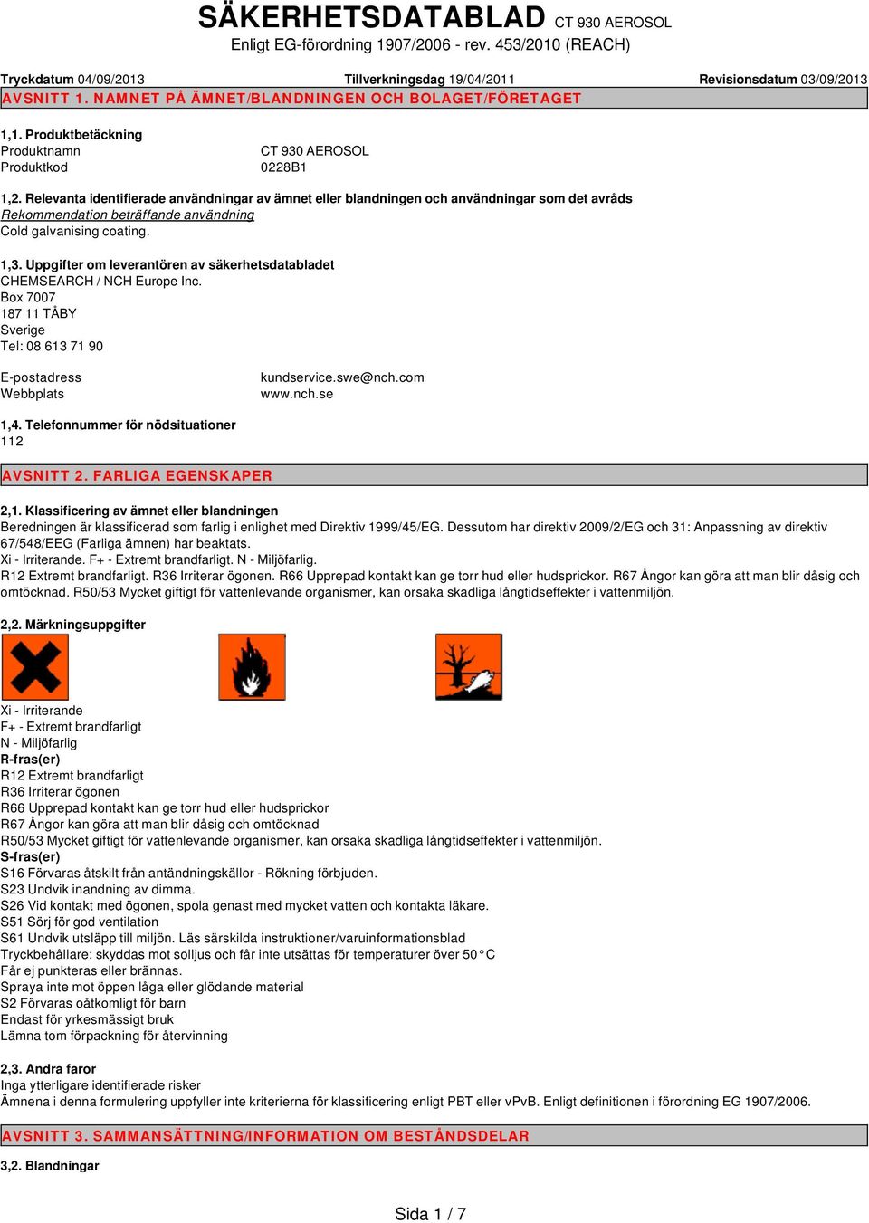 Relevanta identifierade användningar av ämnet eller blandningen oc användningar som det avråds Rekommendation beträffande användning Cold galvanising coating. 1,3.