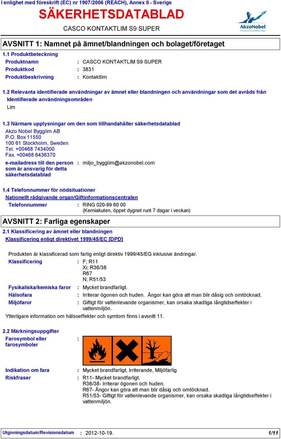 3 Närmare upplysningar om den som tillhandahåller säkerhetsdatablad Akzo Nobel Bygglim AB P.O. Box 11550 100 61 Stockholm, Sweden Tel. +00468 7434000 Fax.