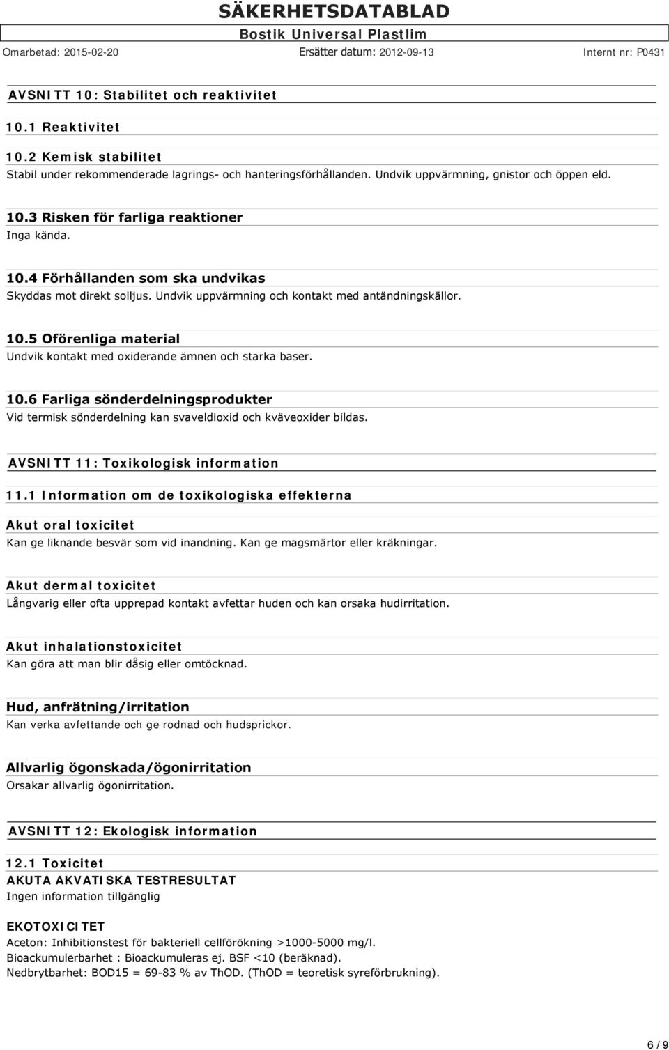 5 Oförenliga material Undvik kontakt med oxiderande ämnen och starka baser. 10.6 Farliga sönderdelningsprodukter Vid termisk sönderdelning kan svaveldioxid och kväveoxider bildas.