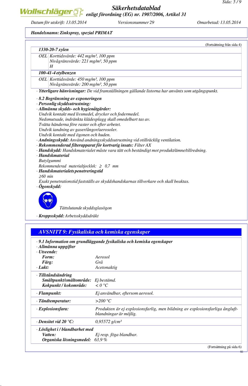 2 Begränsning av exponeringen Personlig skyddsutrustning: Allmänna skydds- och hygienåtgärder: Undvik kontakt med livsmedel, drycker och fodermedel.