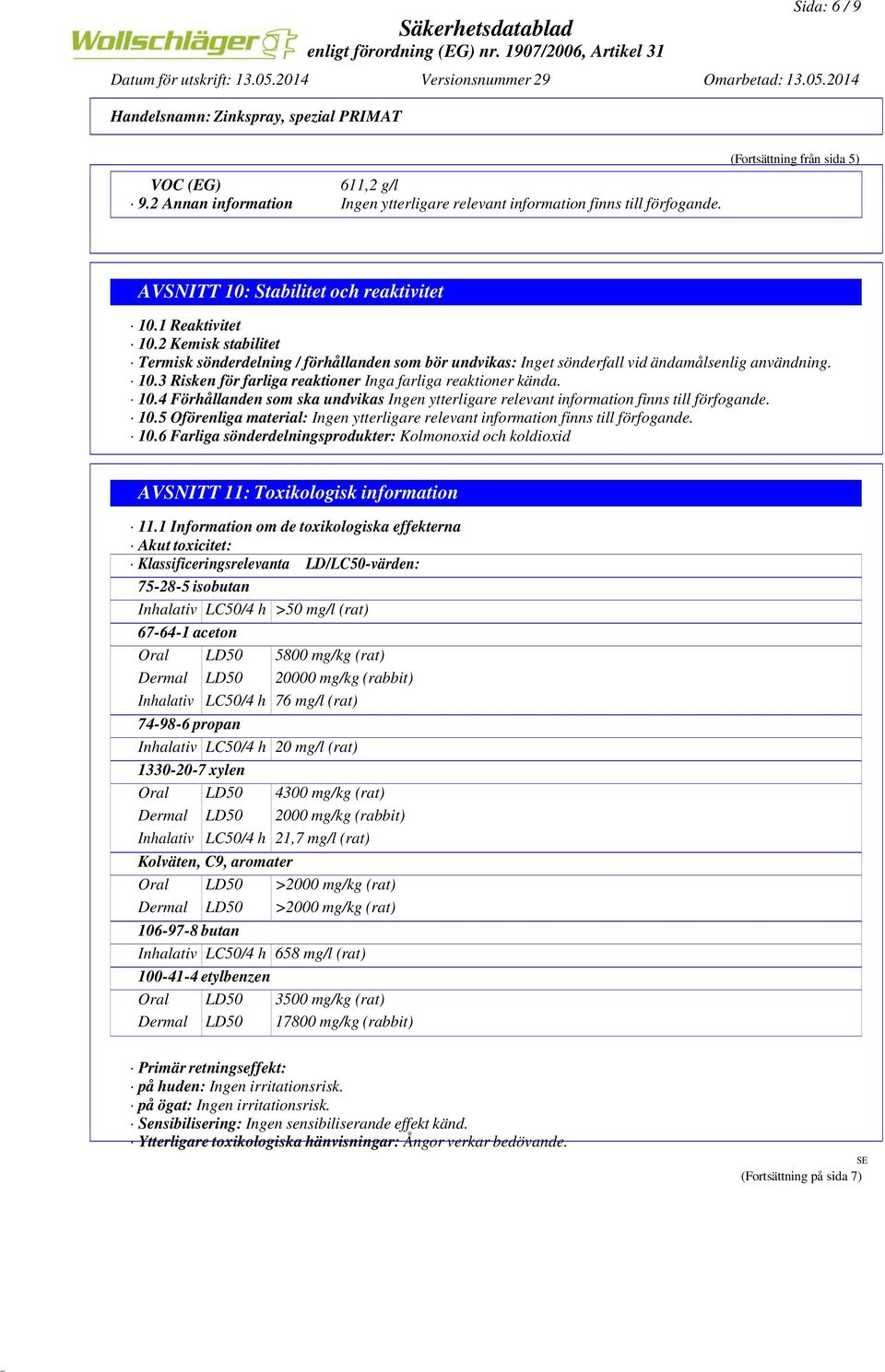 10.4 Förhållanden som ska undvikas Ingen ytterligare relevant information finns till förfogande. 10.5 Oförenliga material: Ingen ytterligare relevant information finns till förfogande. 10.6 Farliga sönderdelningsprodukter: Kolmonoxid och koldioxid AVSNITT 11: Toxikologisk information 11.